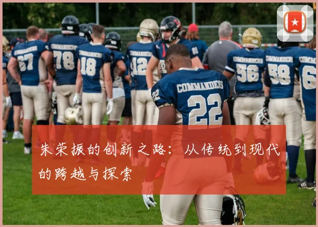 朱荣振的创新之路：从传统到现代的跨越与探索