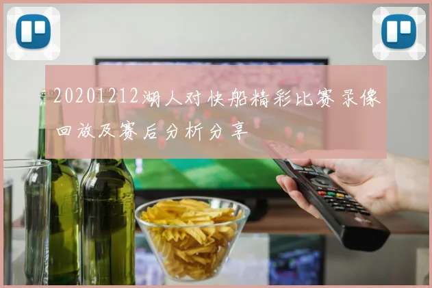 20201212湖人对快船精彩比赛录像回放及赛后分析分享